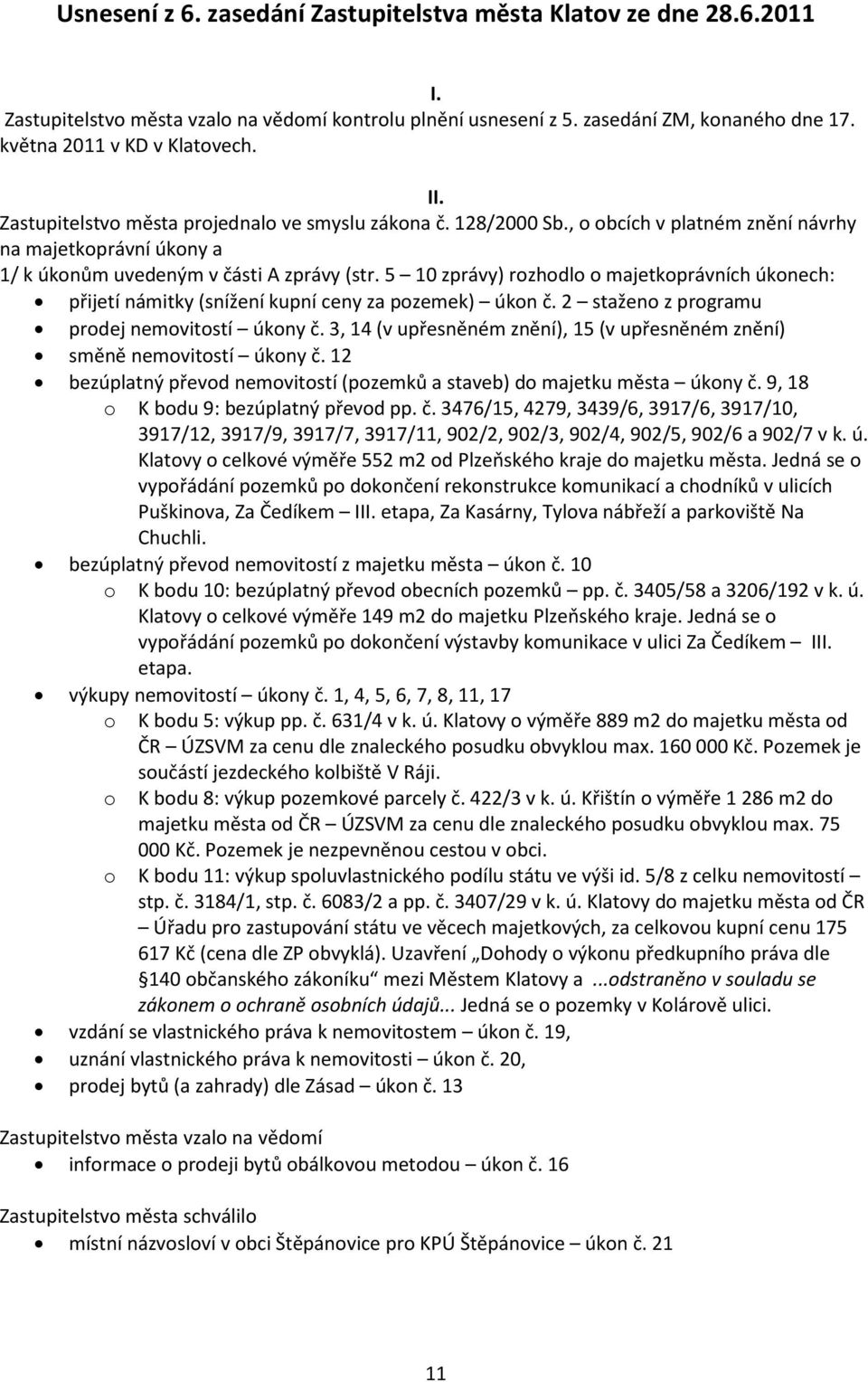 5 10 zprávy) rozhodlo o majetkoprávních úkonech: přijetí námitky (snížení kupní ceny za pozemek) úkon č. 2 staženo z programu prodej nemovitostí úkony č.