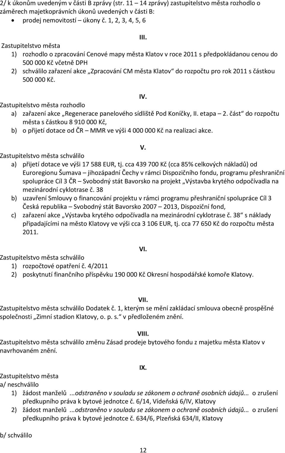 500 000 Kč. IV. rozhodlo a) zařazení akce Regenerace panelového sídliště Pod Koníčky, II. etapa 2.