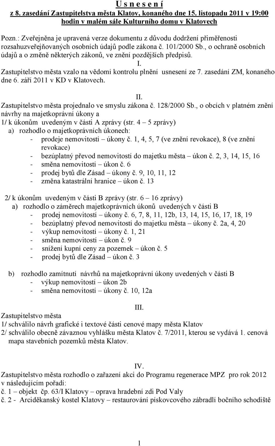 , o ochraně osobních údajů a o změně některých zákonů, ve znění pozdějších předpisů. I. vzalo na vědomí kontrolu plnění usnesení ze 7. zasedání ZM, konaného dne 6. září 2011 v KD v Klatovech. II.