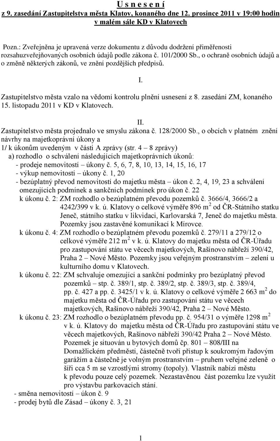 , o ochraně osobních údajů a o změně některých zákonů, ve znění pozdějších předpisů. vzalo na vědomí kontrolu plnění usnesení z 8. zasedání ZM, konaného 15. listopadu 2011 v KD v Klatovech. I. II.