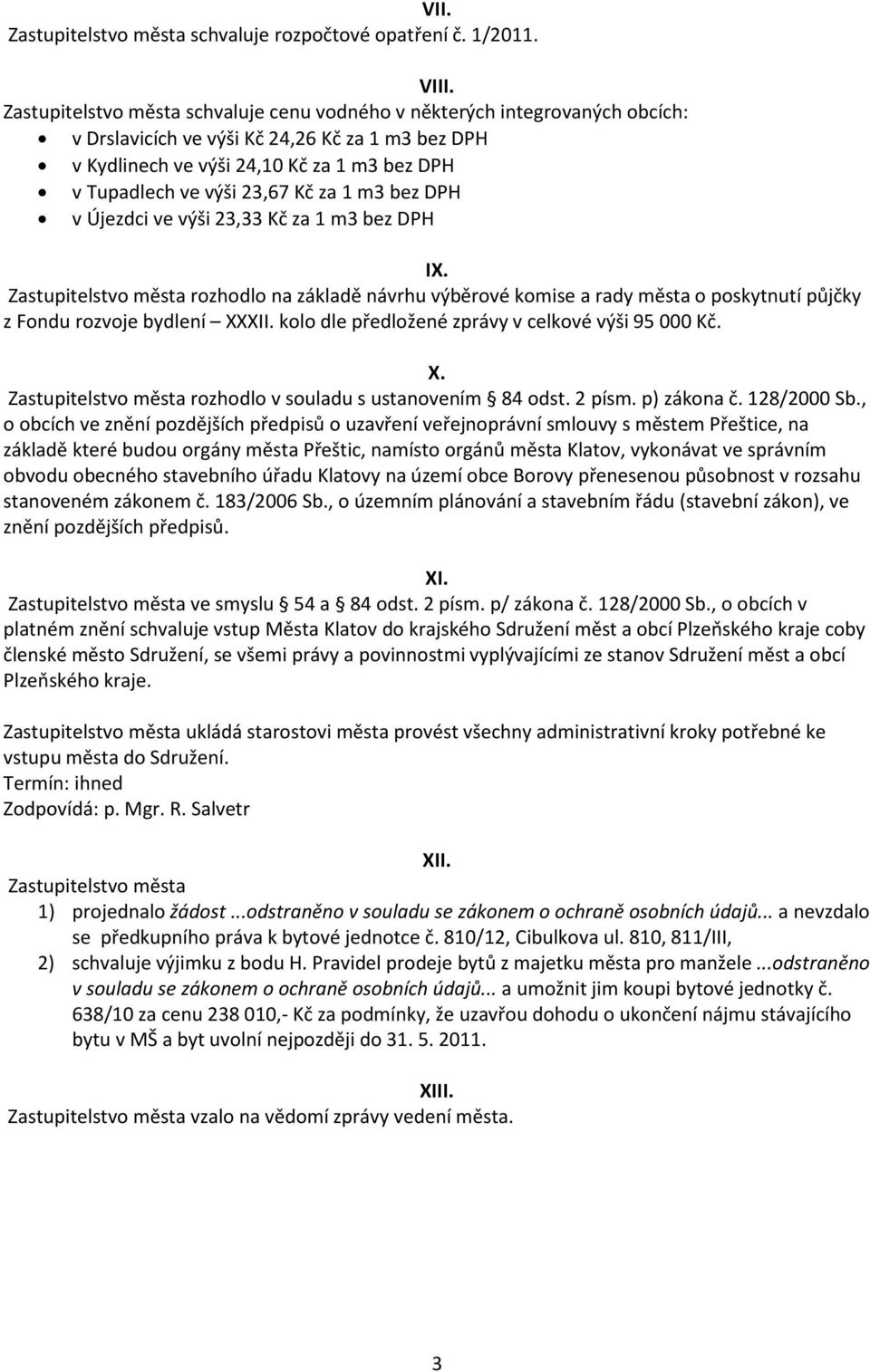 Újezdci ve výši 23,33 Kč za 1 m3 bez DPH IX. rozhodlo na základě návrhu výběrové komise a rady města o poskytnutí půjčky z Fondu rozvoje bydlení XXXII.