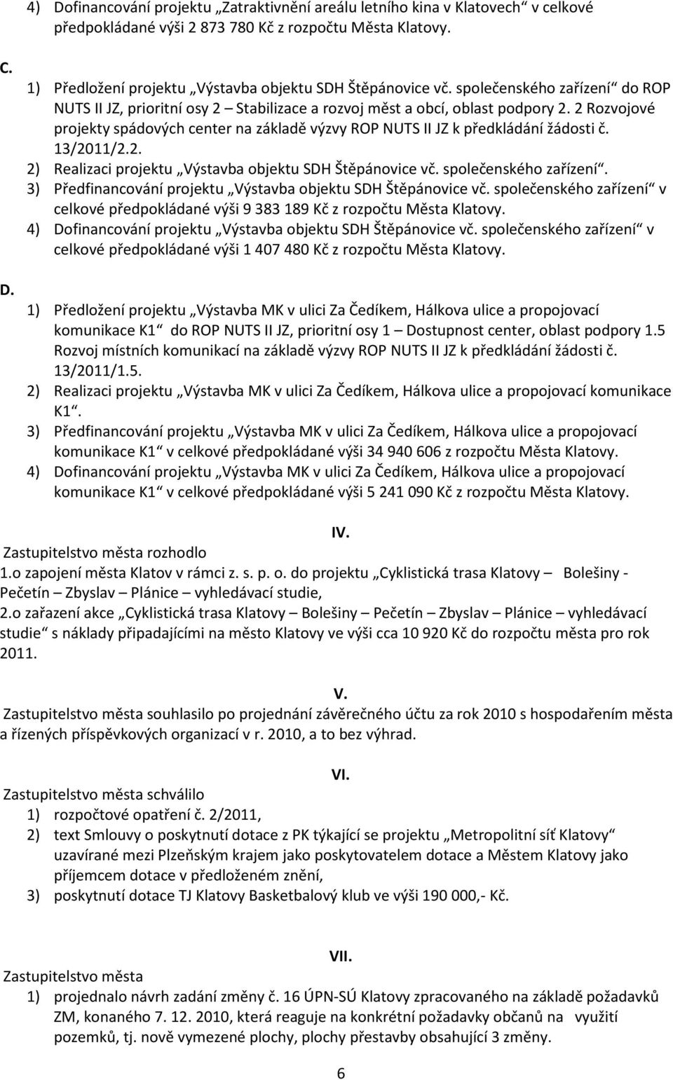 2 Rozvojové projekty spádových center na základě výzvy ROP NUTS II JZ k předkládání žádosti č. 13/2011/2.2. 2) Realizaci projektu Výstavba objektu SDH Štěpánovice vč. společenského zařízení.