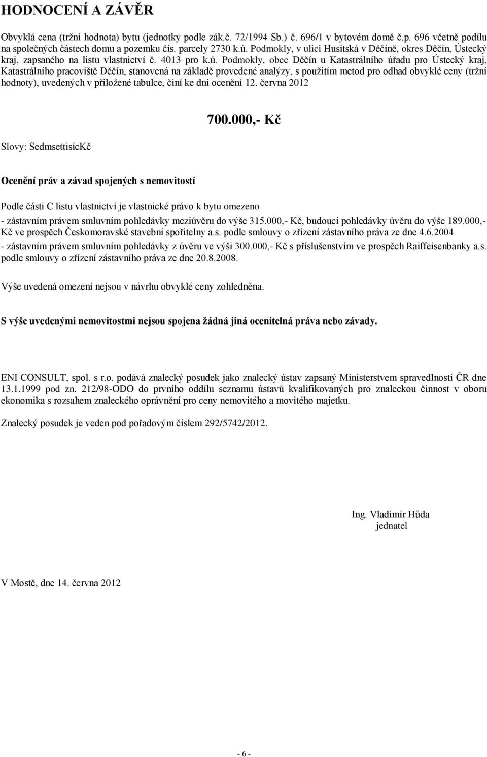 Podmokly, obec Děčín u Katastrálního úřadu pro Ústecký kraj, Katastrálního pracoviště Děčín, stanovená na základě provedené analýzy, s použitím metod pro odhad obvyklé ceny (tržní hodnoty), uvedených