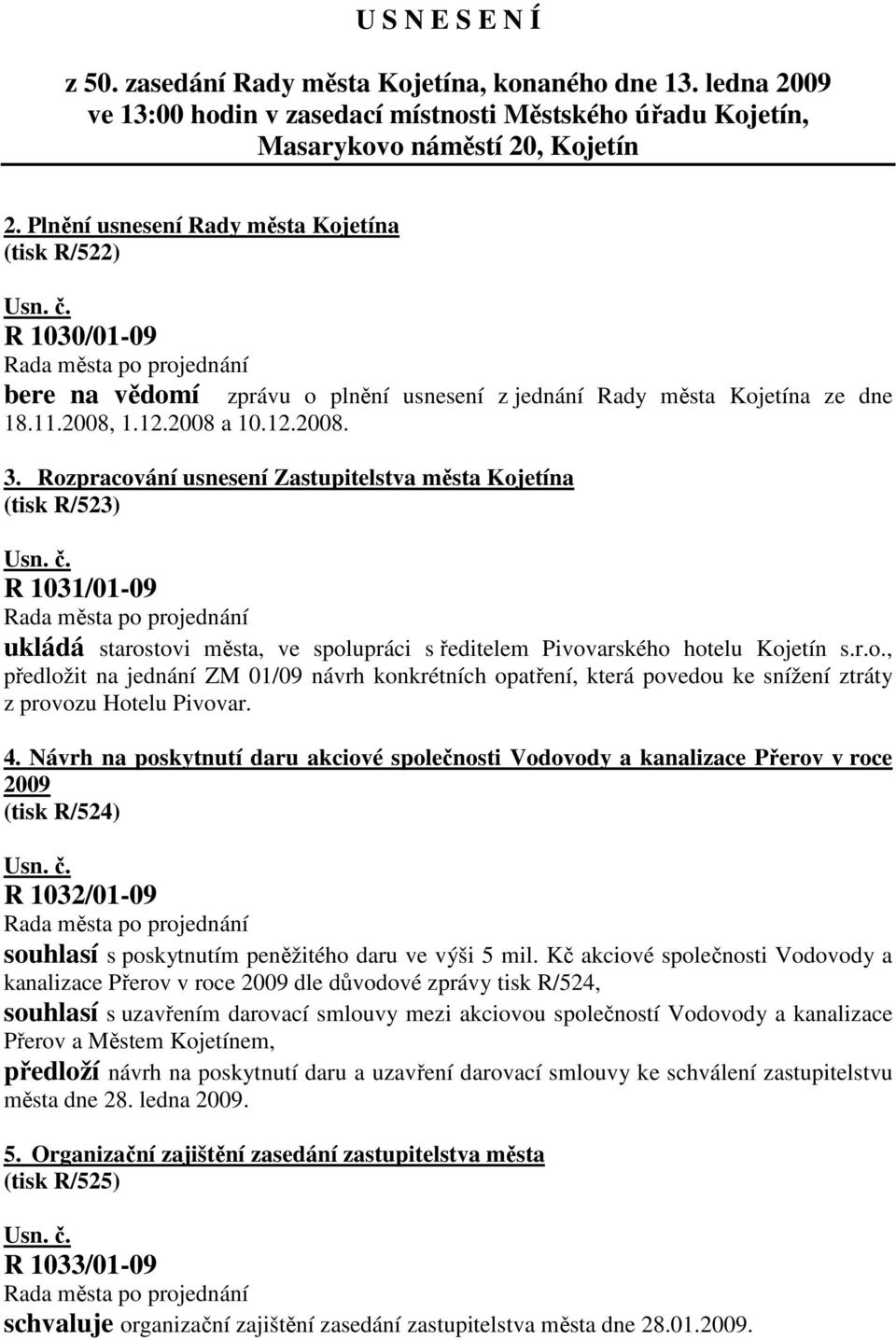 Rozpracování usnesení Zastupitelstva města Kojetína (tisk R/523) R 1031/01-09 ukládá starostovi města, ve spolupráci s ředitelem Pivovarského hotelu Kojetín s.r.o., předložit na jednání ZM 01/09 návrh konkrétních opatření, která povedou ke snížení ztráty z provozu Hotelu Pivovar.