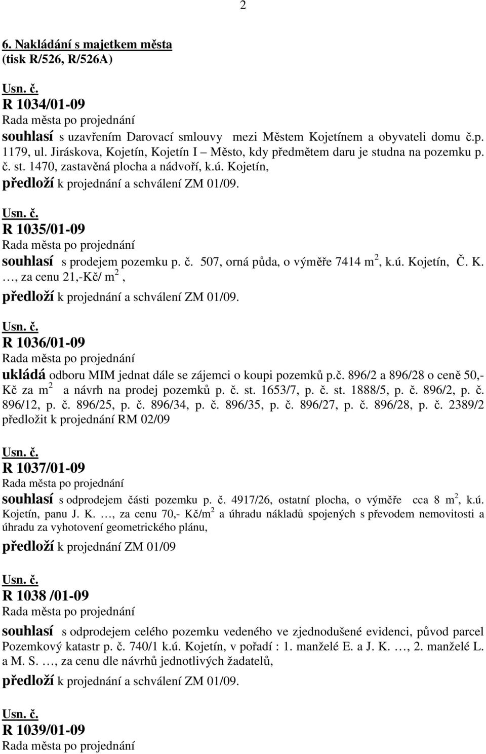 ú. Kojetín, Č. K., za cenu 21,-Kč/ m 2, R 1036/01-09 ukládá odboru MIM jednat dále se zájemci o koupi pozemků p.č. 896/2 a 896/28 o ceně 50,- Kč za m 2 a návrh na prodej pozemků p. č. st. 1653/7, p.