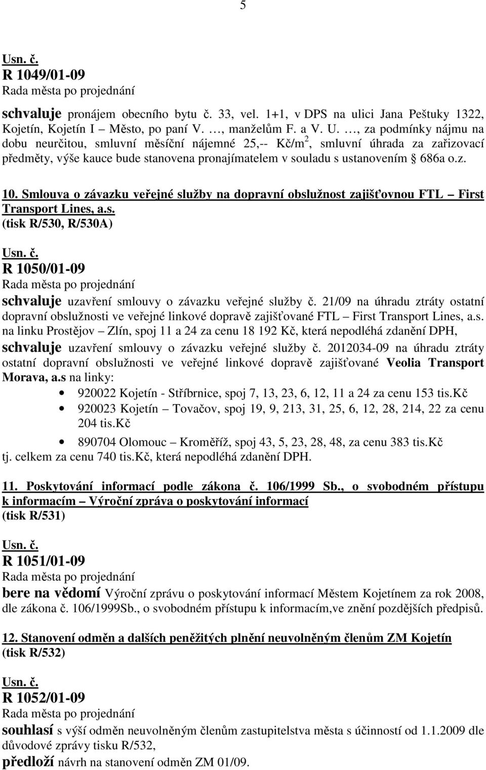 Smlouva o závazku veřejné služby na dopravní obslužnost zajišťovnou FTL First Transport Lines, a.s. (tisk R/530, R/530A) R 1050/01-09 schvaluje uzavření smlouvy o závazku veřejné služby č.