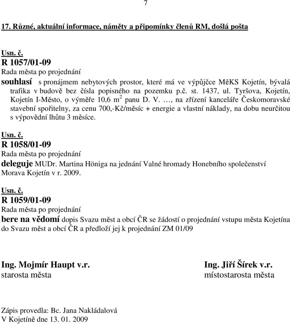 , na zřízení kanceláře Českomoravské stavební spořitelny, za cenu 700,-Kč/měsíc + energie a vlastní náklady, na dobu neurčitou s výpovědní lhůtu 3 měsíce. R 1058/01-09 deleguje MUDr.