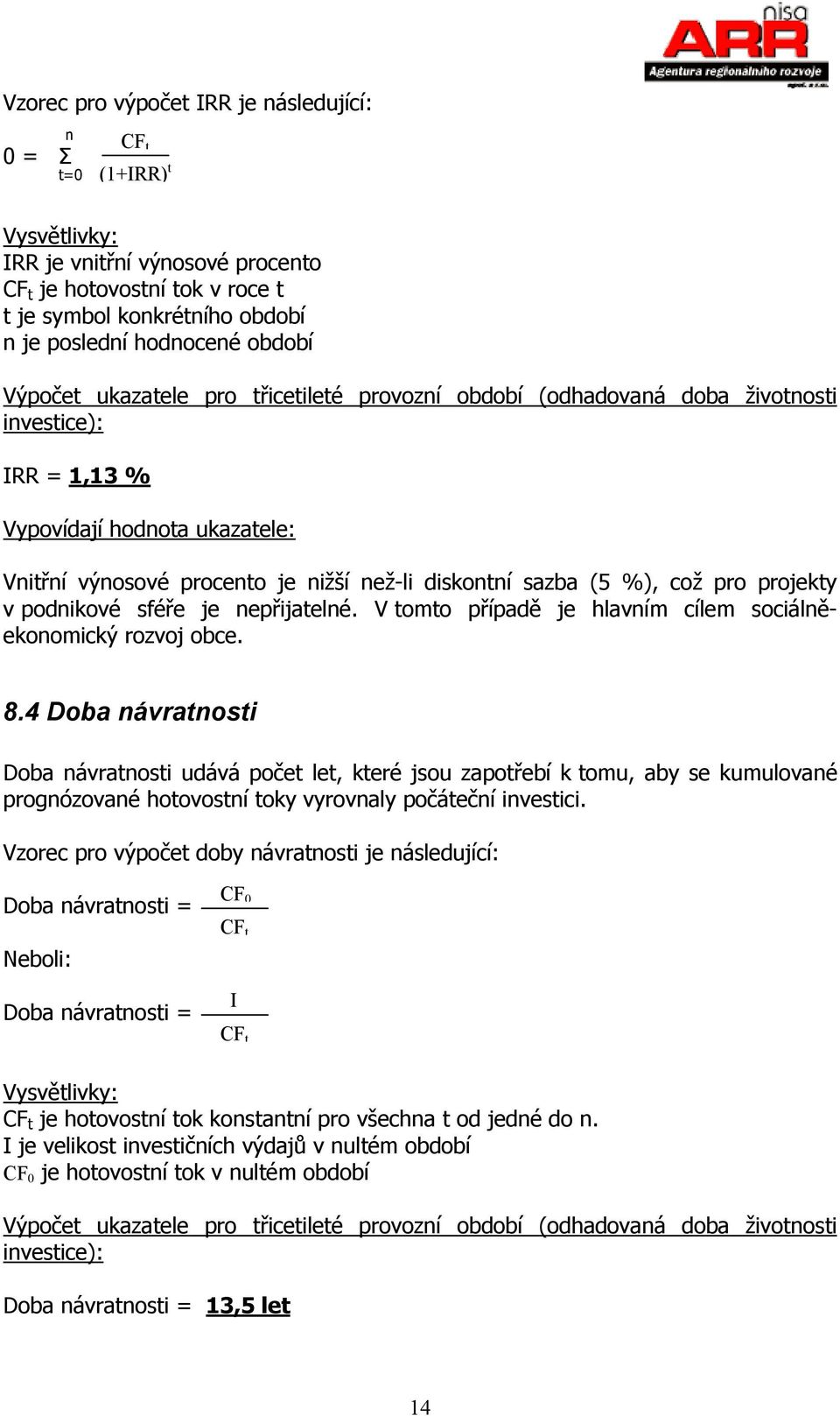 (5 %), což pro projekty v podnikové sféře je nepřijatelné. V tomto případě je hlavním cílem sociálněekonomický rozvoj obce. 8.