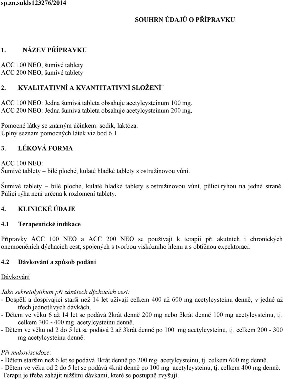 Pomocné látky se známým účinkem: sodík, laktóza. Úplný seznam pomocných látek viz bod 6.1. 3. LÉKOVÁ FORMA ACC 100 NEO: Šumivé tablety bílé ploché, kulaté hladké tablety s ostružinovou vůní.