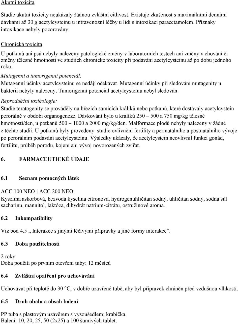 Chronická toxicita U potkanů ani psů nebyly nalezeny patologické změny v laboratorních testech ani změny v chování či změny tělesné hmotnosti ve studiích chronické toxicity při podávání