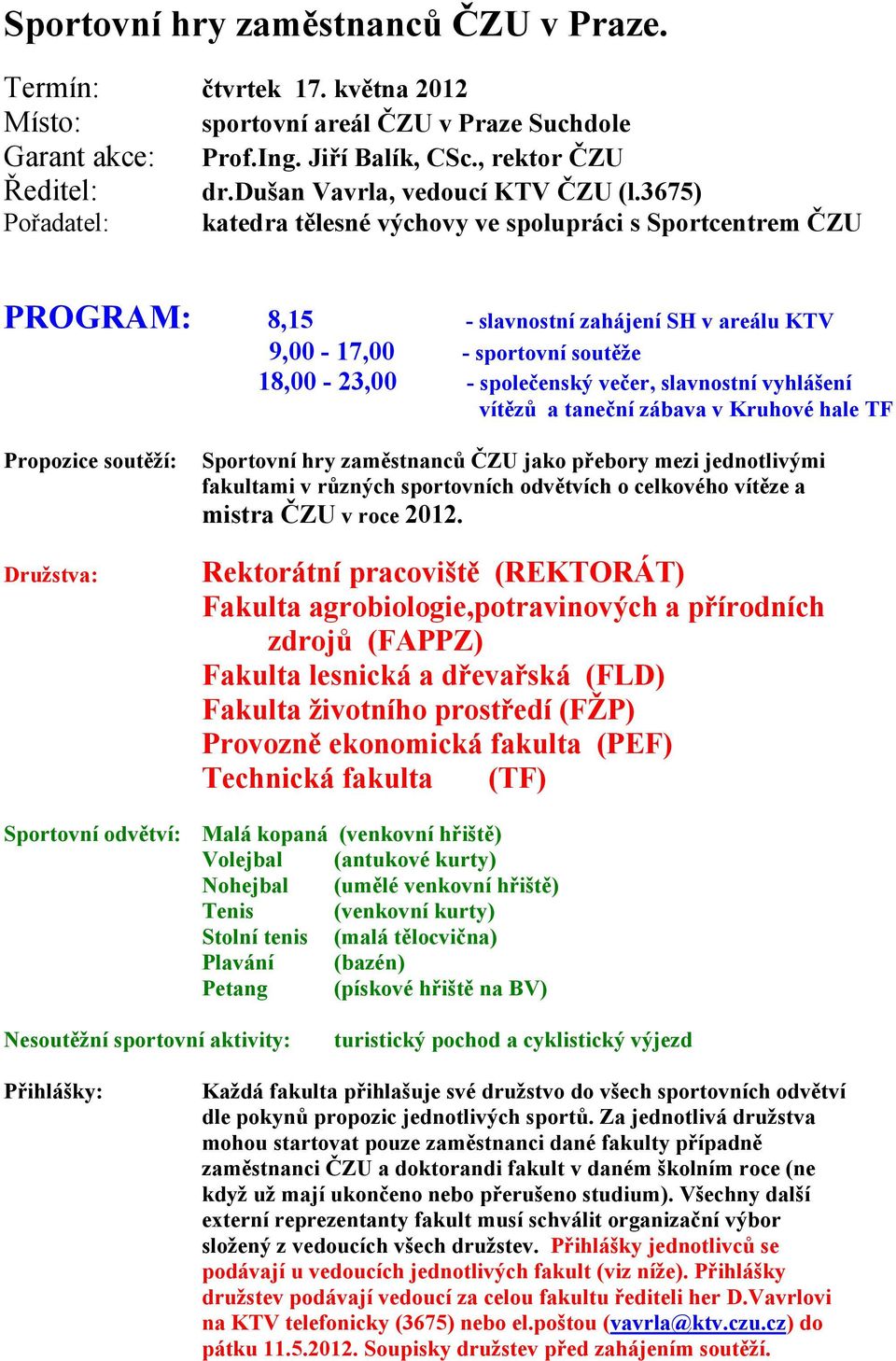 3675) Pořadatel: katedra tělesné výchovy ve spolupráci s Sportcentrem ČZU PROGRAM: 8,15 - slavnostní zahájení SH v areálu KTV 9,00-17,00 - sportovní soutěže 18,00-23,00 - společenský večer,