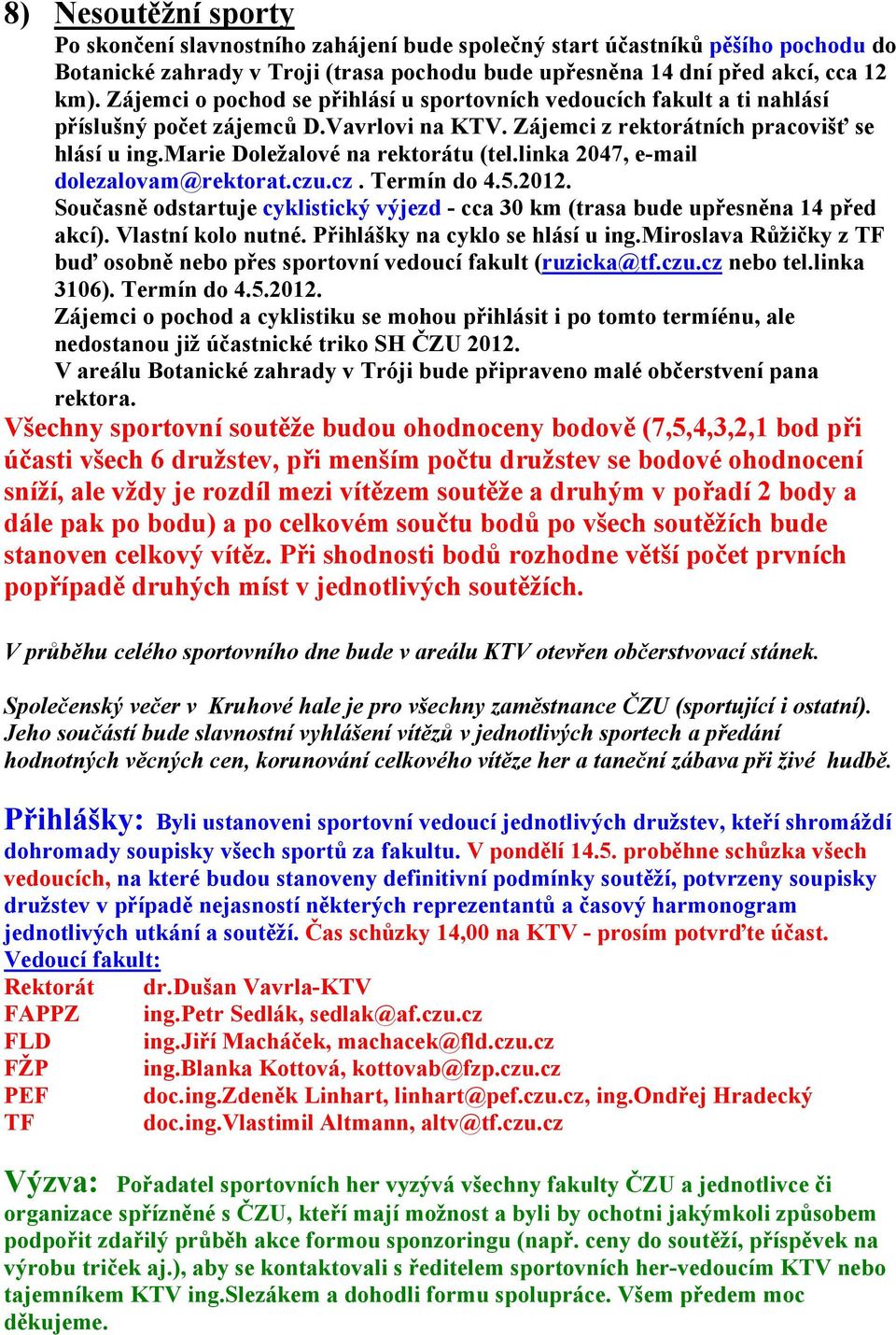 linka 2047, e-mail dolezalovam@rektorat.czu.cz. Termín do 4.5.2012. Současně odstartuje cyklistický výjezd - cca 30 km (trasa bude upřesněna 14 před akcí). Vlastní kolo nutné.