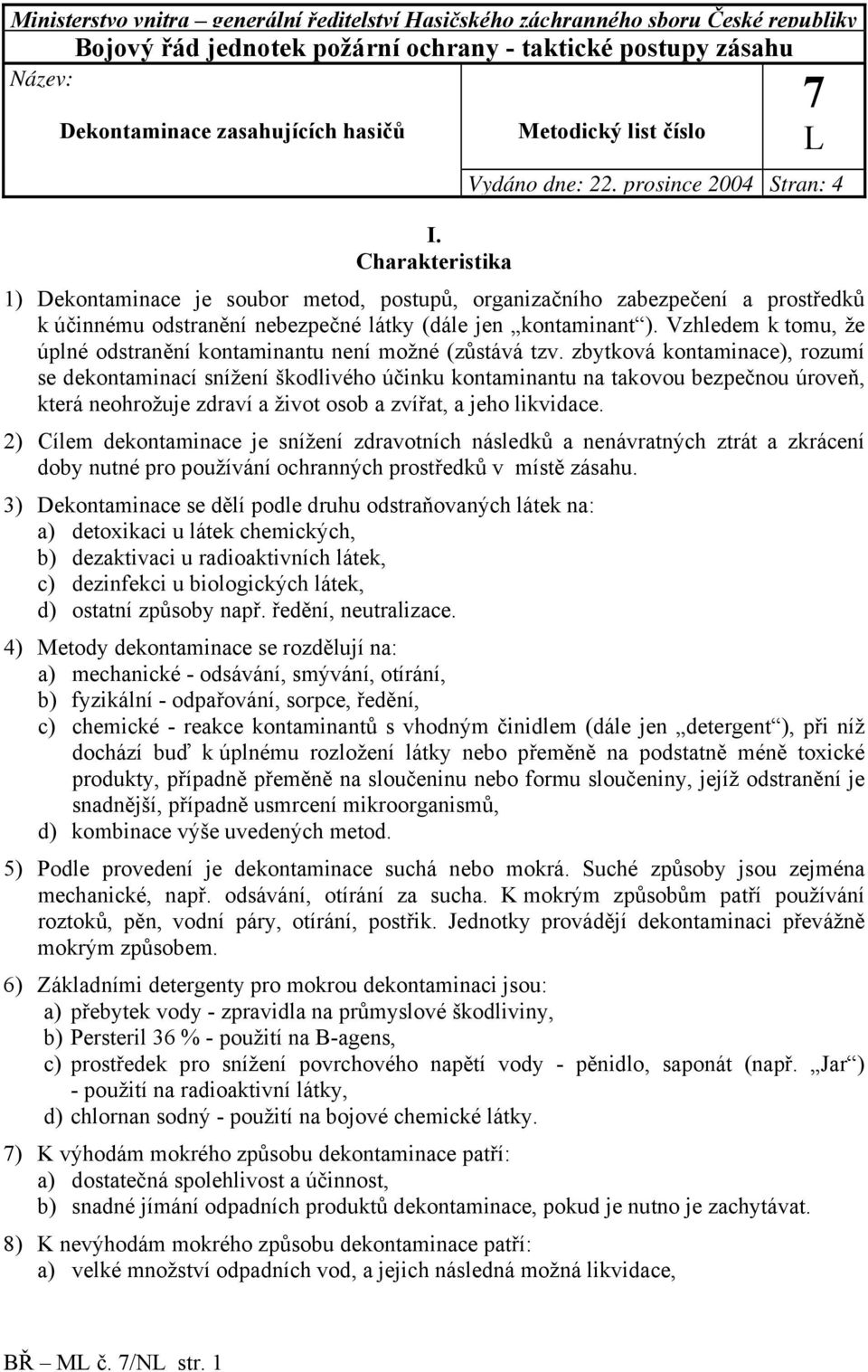 prosince 2004 Stran: 4 1) Dekontaminace je soubor metod, postupů, organizačního zabezpečení a prostředků k účinnému odstranění nebezpečné látky (dále jen kontaminant ).