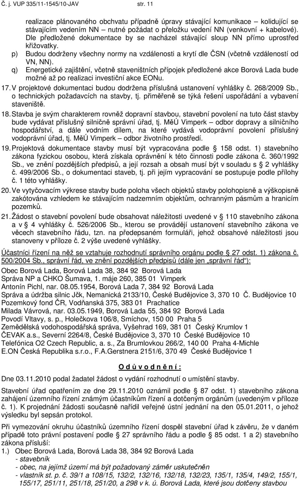 q) Energetické zajištění, včetně staveništních přípojek předložené akce Borová Lada bude možné až po realizaci investiční akce EONu. 17.