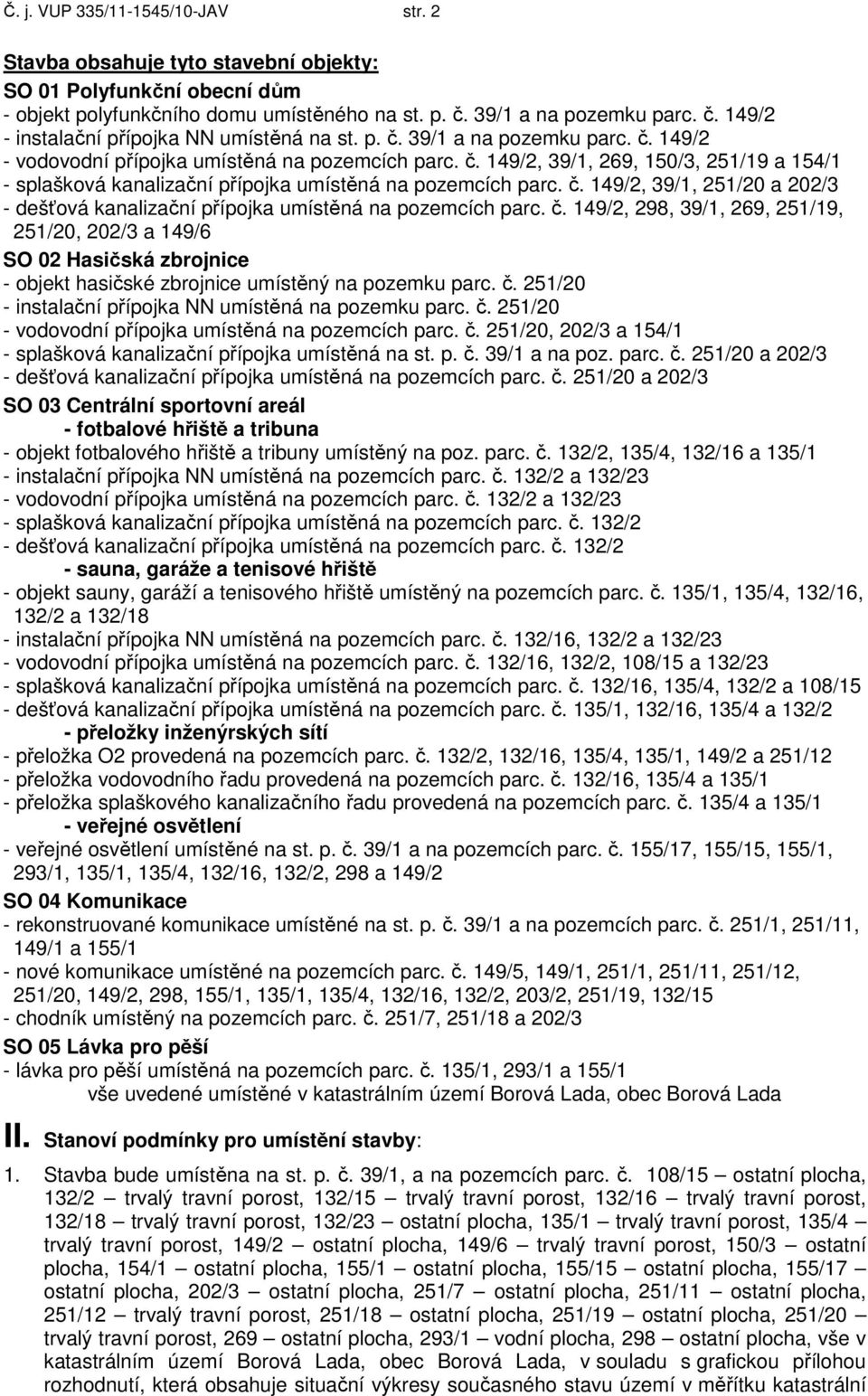 č. 149/2, 39/1, 251/20 a 202/3 - dešťová kanalizační přípojka umístěná na pozemcích parc. č.