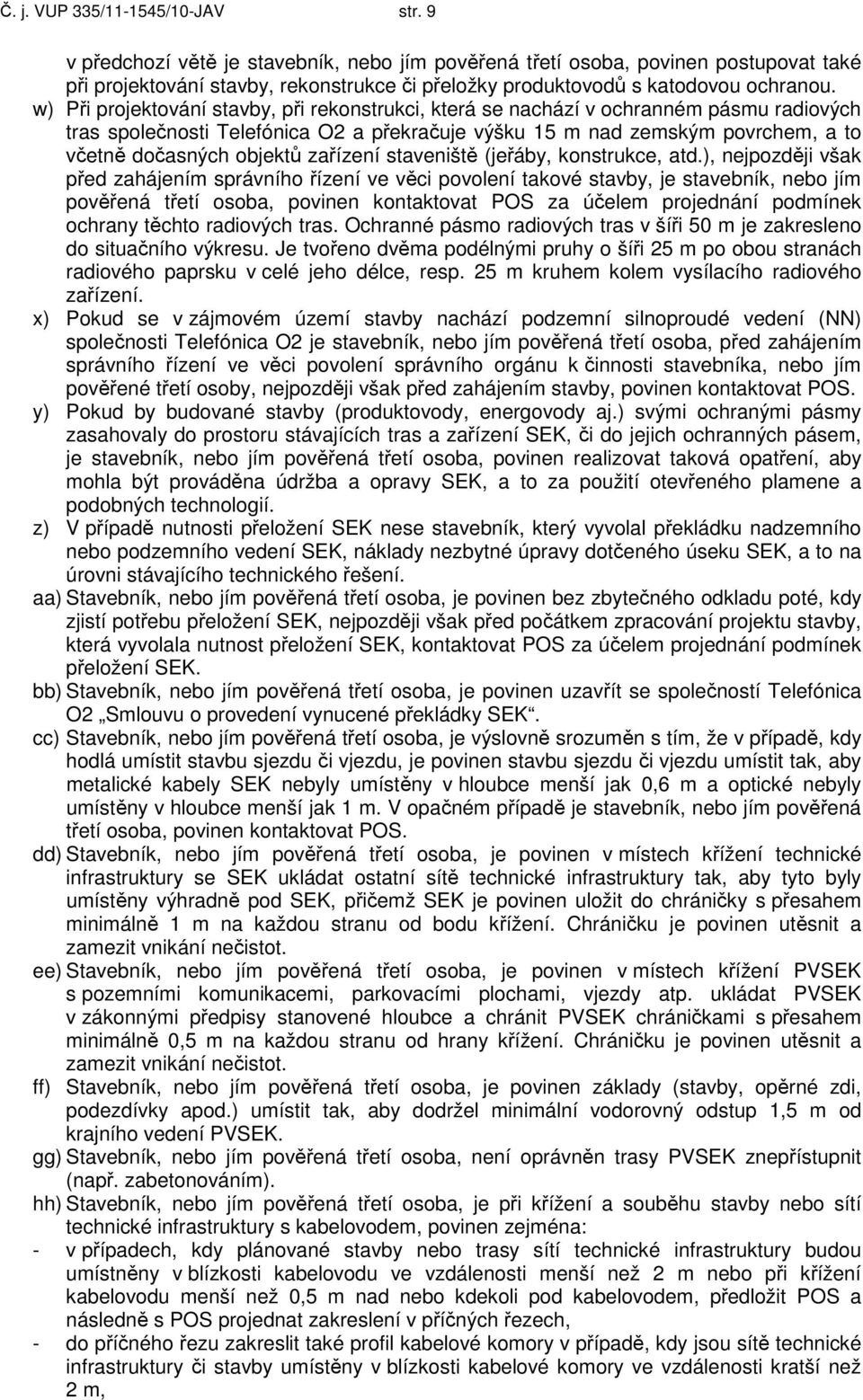 w) Při projektování stavby, při rekonstrukci, která se nachází v ochranném pásmu radiových tras společnosti Telefónica O2 a překračuje výšku 15 m nad zemským povrchem, a to včetně dočasných objektů