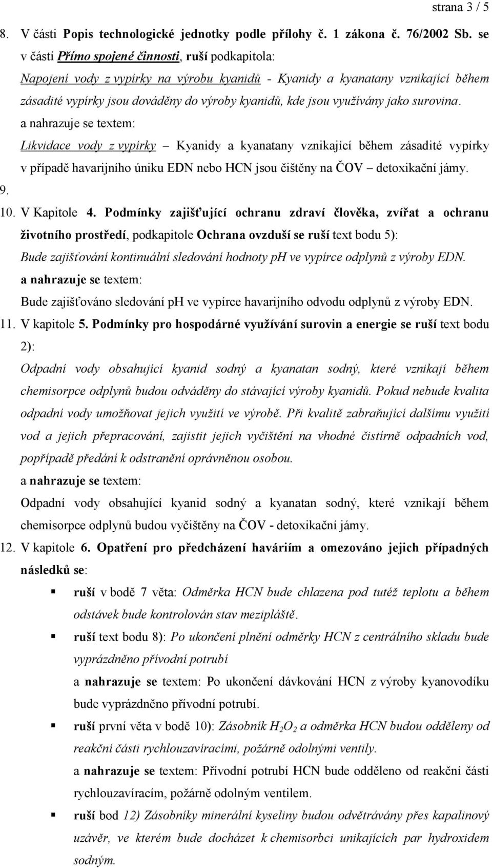 využívány jako surovina. Likvidace vody z vypírky Kyanidy a kyanatany vznikající během zásadité vypírky v případě havarijního úniku EDN nebo HCN jsou čištěny na ČOV detoxikační jámy. 9. 10.