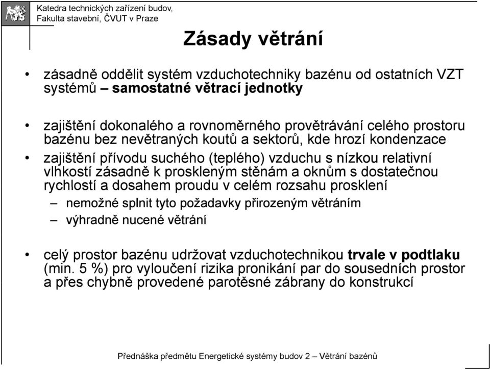 stěnám a oknům s dostatečnou rychlostí a dosahem proudu v celém rozsahu prosklení nemožné splnit tyto požadavky přirozeným větráním výhradně nucené větrání celý prostor