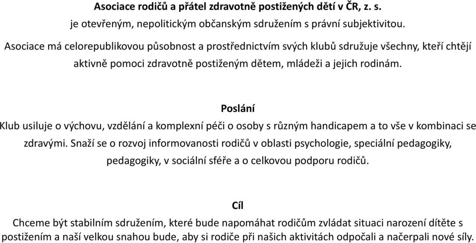 Poslání Klub usiluje o výchovu, vzdělání a komplexní péči o osoby s různým handicapem a to vše v kombinaci se zdravými.
