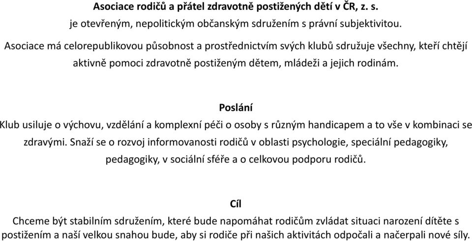 Poslání Klub usiluje o výchovu, vzdělání a komplexní péči o osoby s různým handicapem a to vše v kombinaci se zdravými.