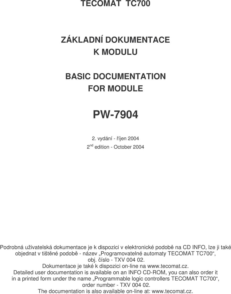 tištěné podobě - název Programovatelné automaty TECOMAT TC700, obj. číslo - TXV 004 02. Dokumentace je také k dispozici on-line na www.tecomat.cz.