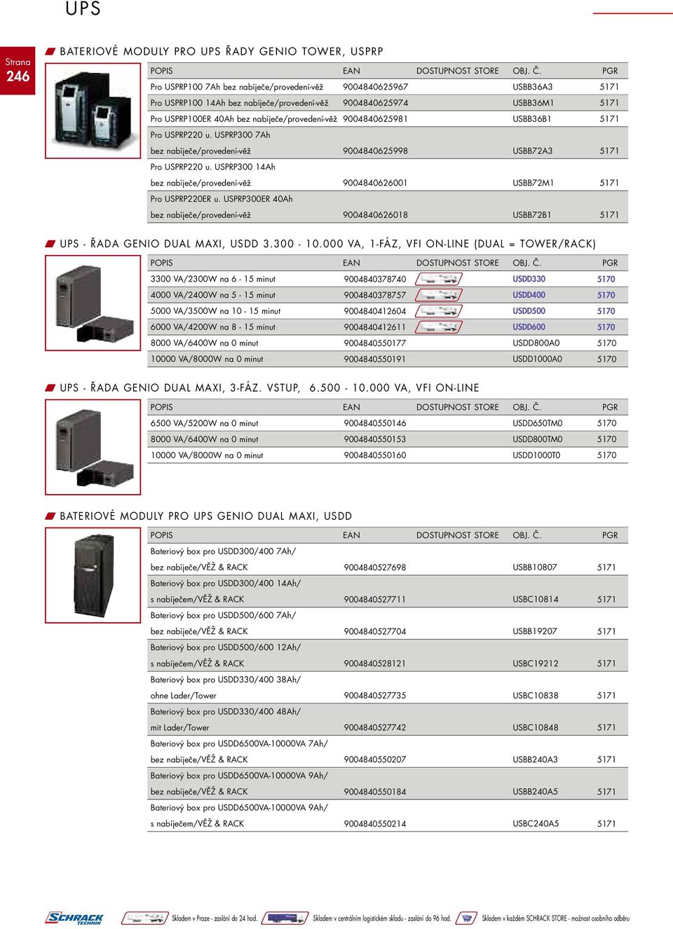 USPRP300 14Ah bez nabíječe/provedení-věž 9004840626001 USBB72M1 Pro USPRP220ER u. USPRP300ER 40Ah bez nabíječe/provedení-věž 9004840626018 USBB72B1 W UPS - ŘADA GENIO DUAL MAXI, USDD 3.300-10.