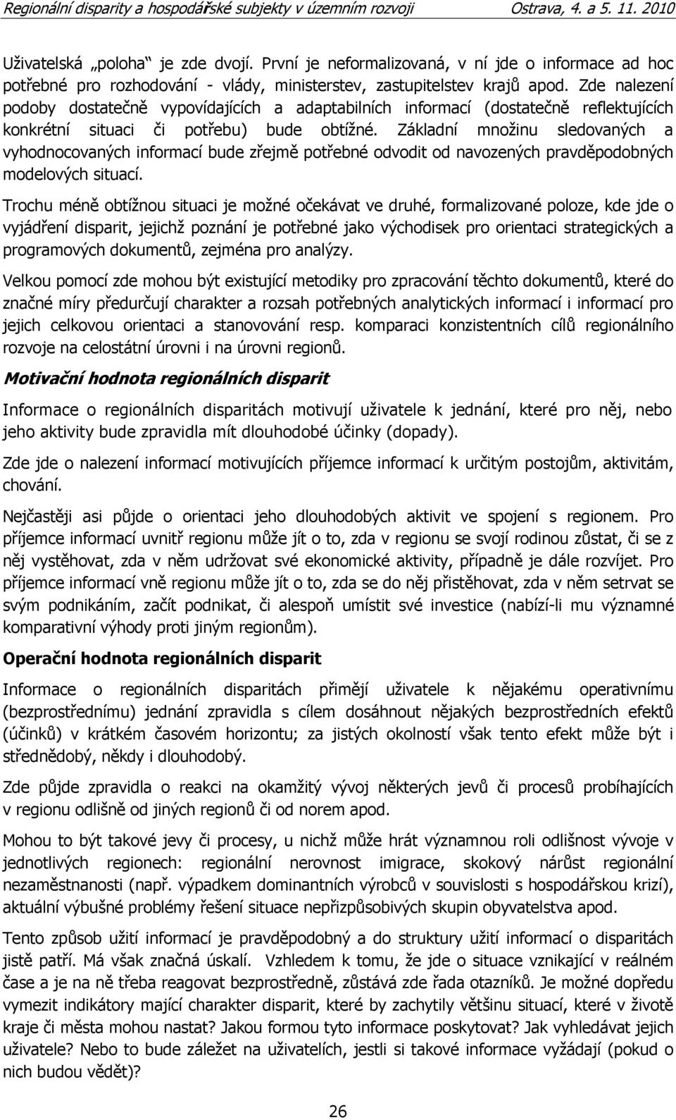 Základní mnoţinu sledovaných a vyhodnocovaných informací bude zřejmě potřebné odvodit od navozených pravděpodobných modelových situací.