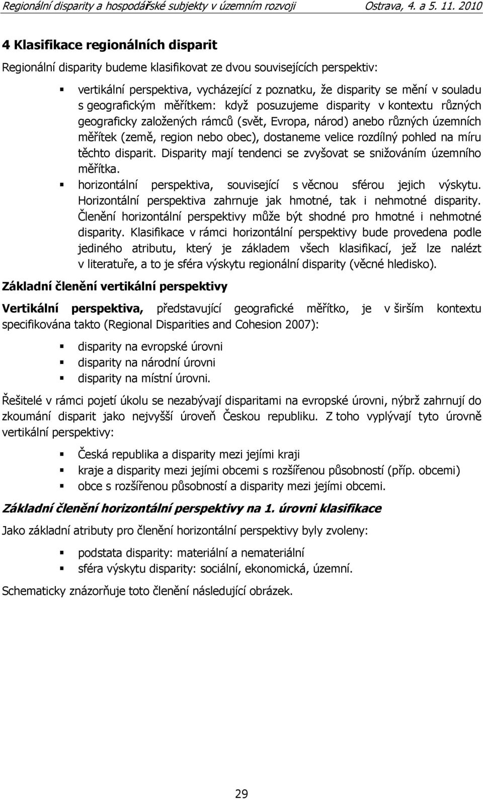 rozdílný pohled na míru těchto disparit. Disparity mají tendenci se zvyšovat se sniţováním územního měřítka. horizontální perspektiva, související s věcnou sférou jejich výskytu.