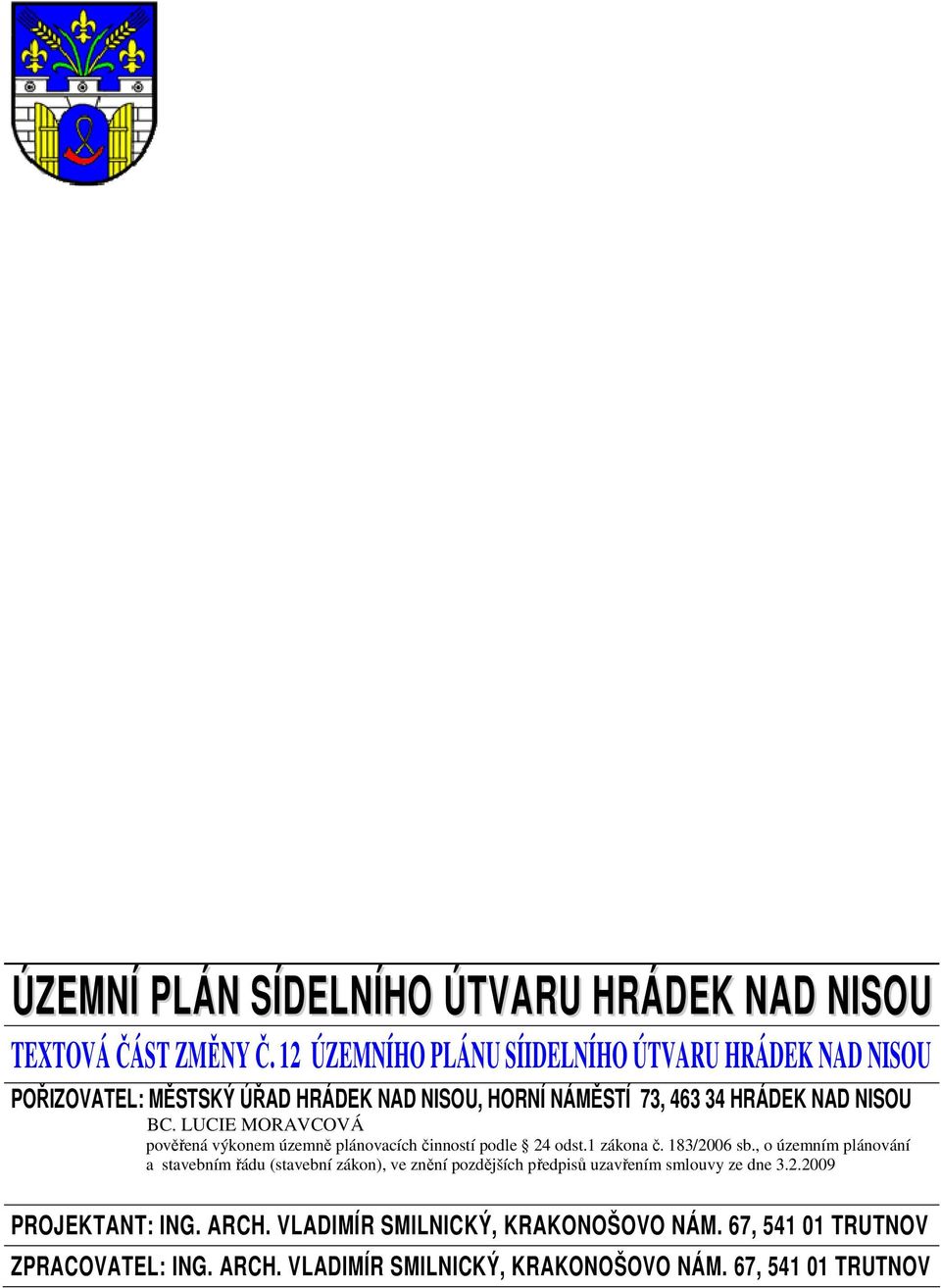 LUCIE MORAVCOVÁ pověřená výkonem územně plánovacích činností podle 24 odst.1 zákona č. 183/2006 sb.