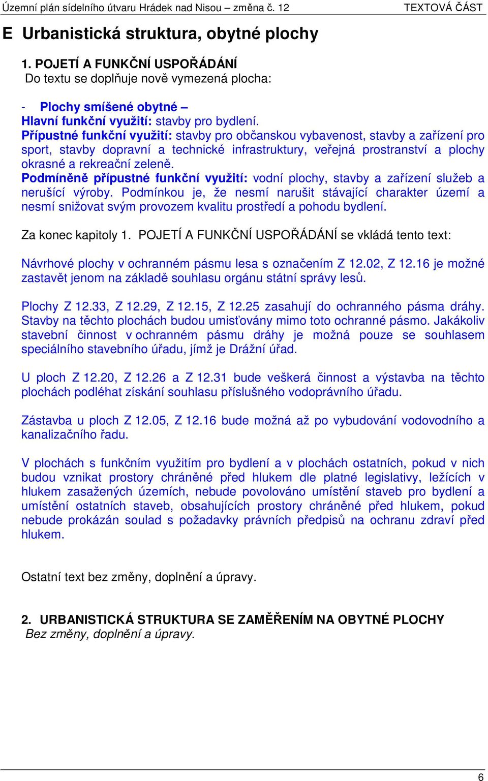 Podmíněně přípustné funkční využití: vodní plochy, stavby a zařízení služeb a nerušící výroby.