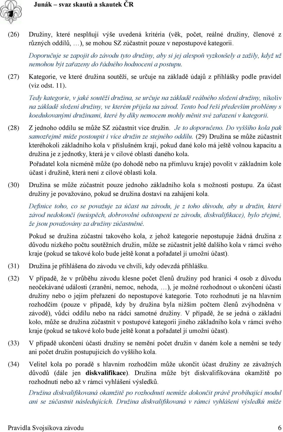 (27) Kategorie, ve které družina soutěží, se určuje na základě údajů z přihlášky podle pravidel (viz odst. 11).