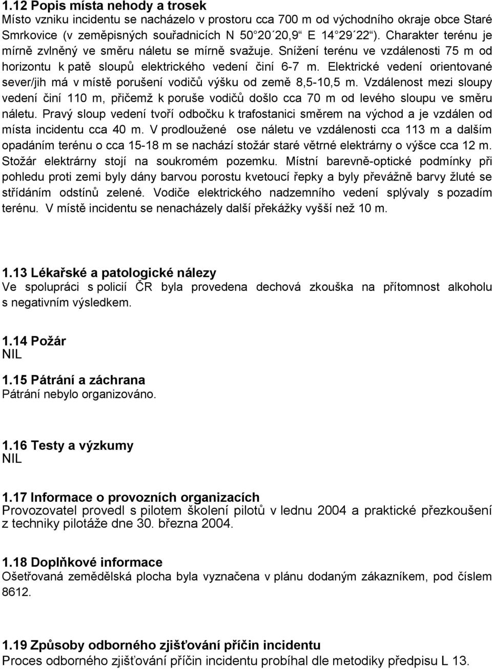 Elektrické vedení orientované sever/jih má v místě porušení vodičů výšku od země 8,5-10,5 m.