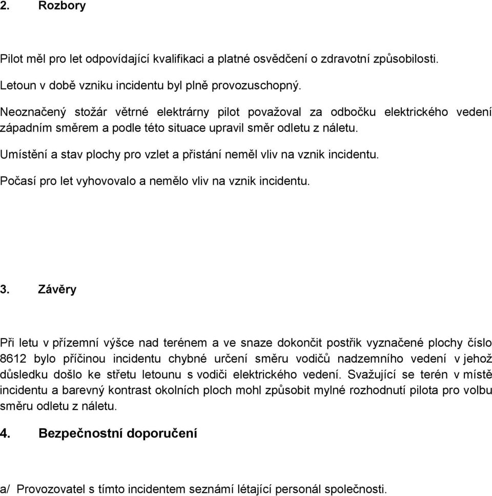 Umístění a stav plochy pro vzlet a přistání neměl vliv na vznik incidentu. Počasí pro let vyhovovalo a nemělo vliv na vznik incidentu. 3.