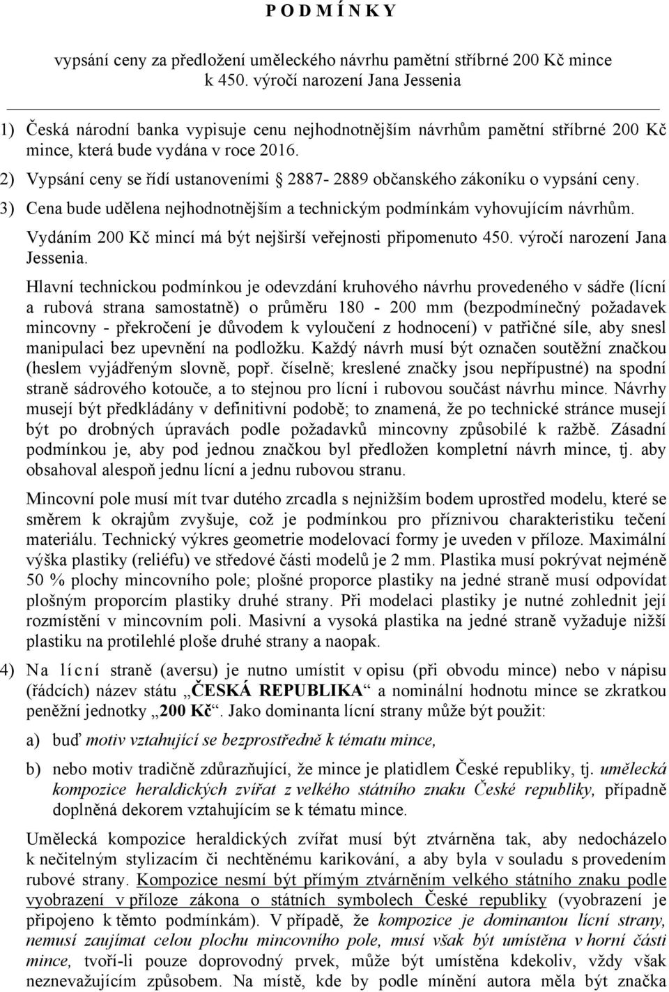 2) Vypsání ceny se řídí ustanoveními 2887-2889 občanského zákoníku o vypsání ceny. 3) Cena bude udělena nejhodnotnějším a technickým podmínkám vyhovujícím návrhům.