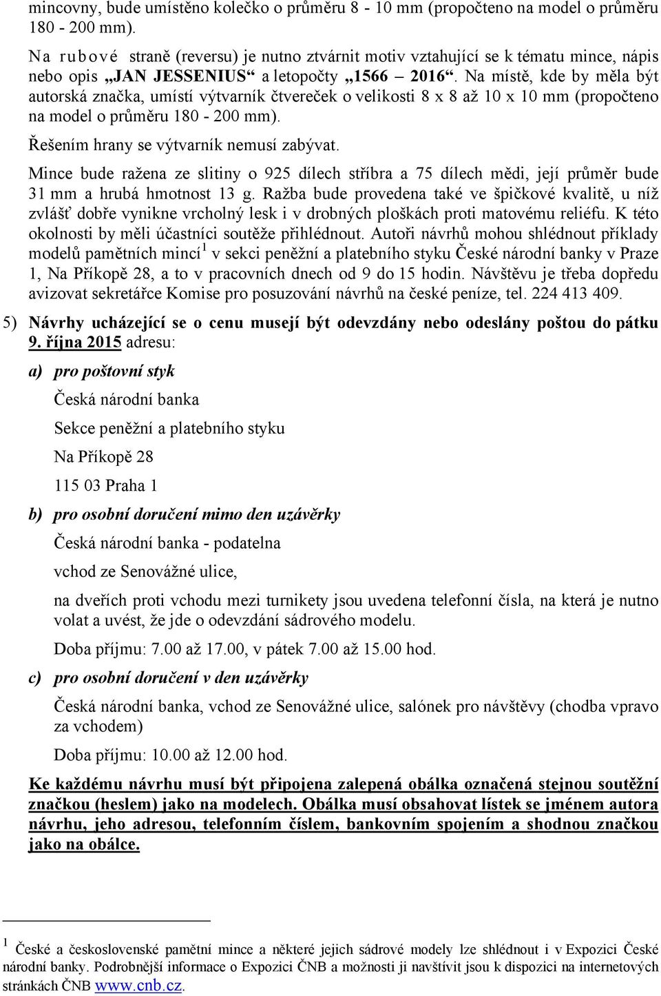 Na místě, kde by měla být autorská značka, umístí výtvarník čtvereček o velikosti 8 x 8 až 10 x 10 mm (propočteno na model o průměru 180-200 mm). Řešením hrany se výtvarník nemusí zabývat.