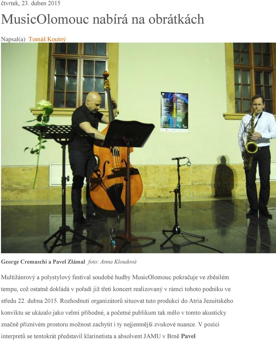 hudby MusicOlomouc pokračuje ve zběsilém tempu, což ostatně dokládá v pořadí již třetí koncert realizovaný v rámci tohoto podniku ve středu 22. dubna 2015.