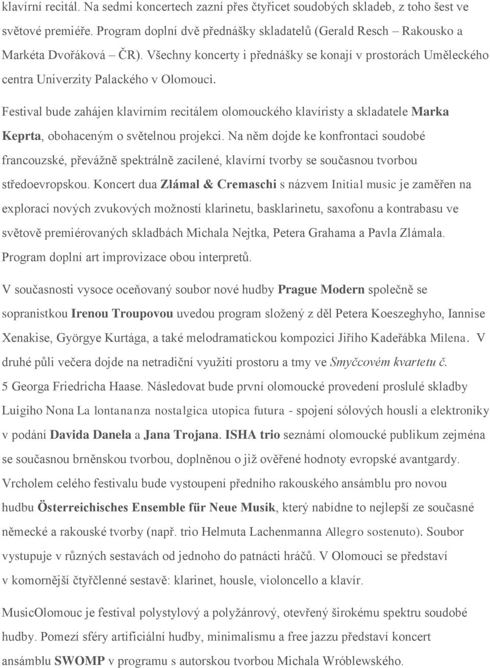 Festival bude zahájen klavírním recitálem olomouckého klavíristy a skladatele Marka Keprta, obohaceným o světelnou projekci.