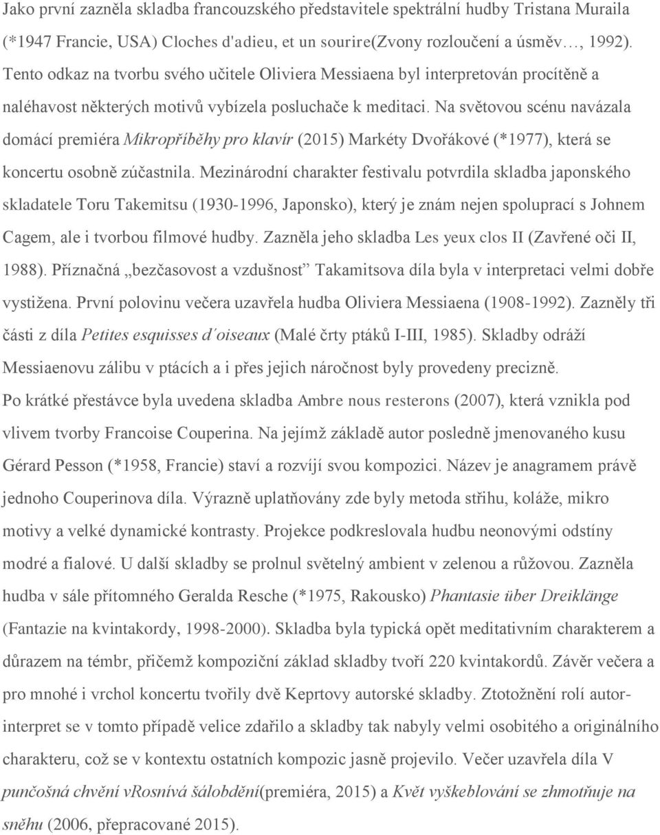 Na světovou scénu navázala domácí premiéra Mikropříběhy pro klavír (2015) Markéty Dvořákové (*1977), která se koncertu osobně zúčastnila.