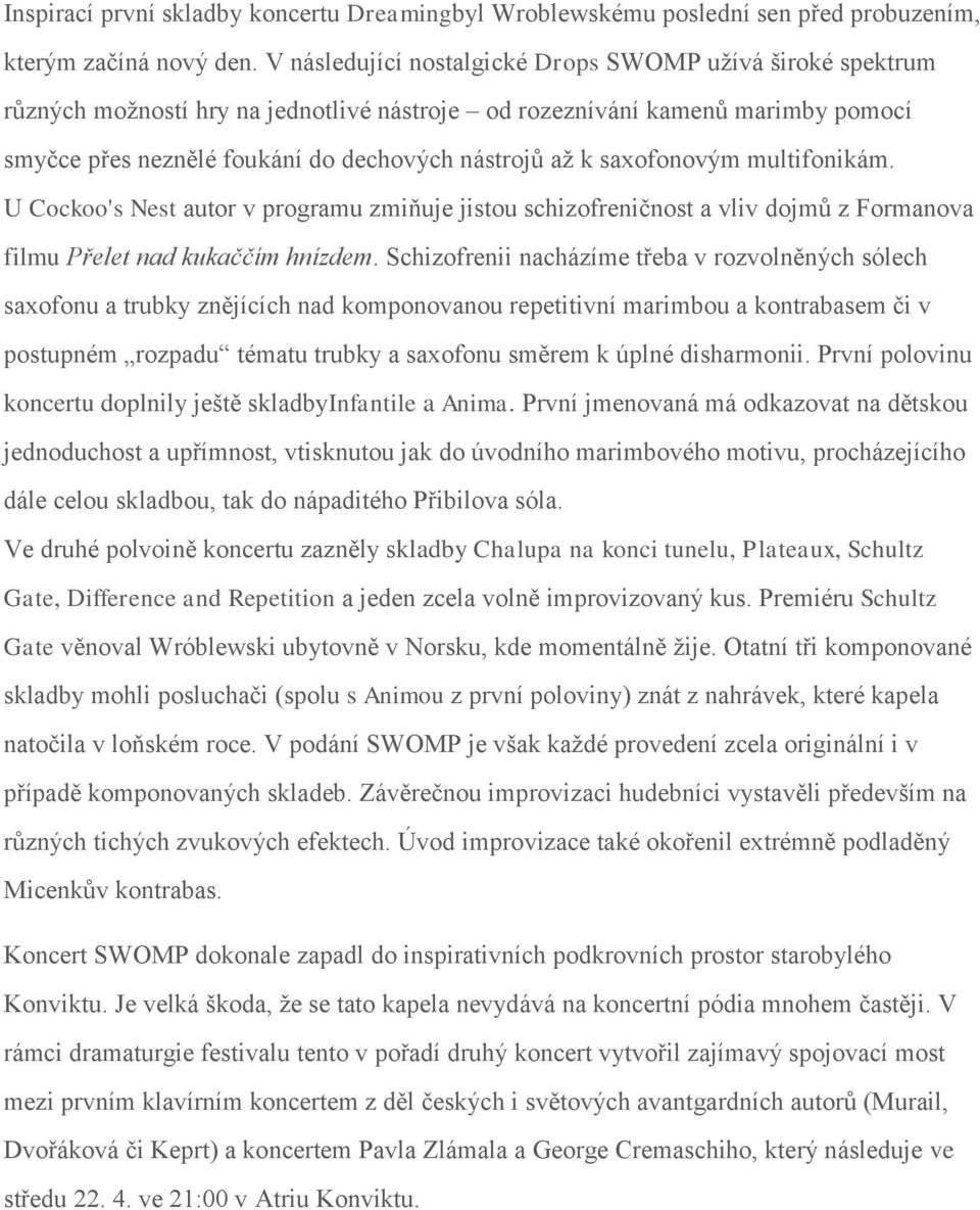 saxofonovým multifonikám. U Cockoo's Nest autor v programu zmiňuje jistou schizofreničnost a vliv dojmů z Formanova filmu Přelet nad kukaččím hnízdem.