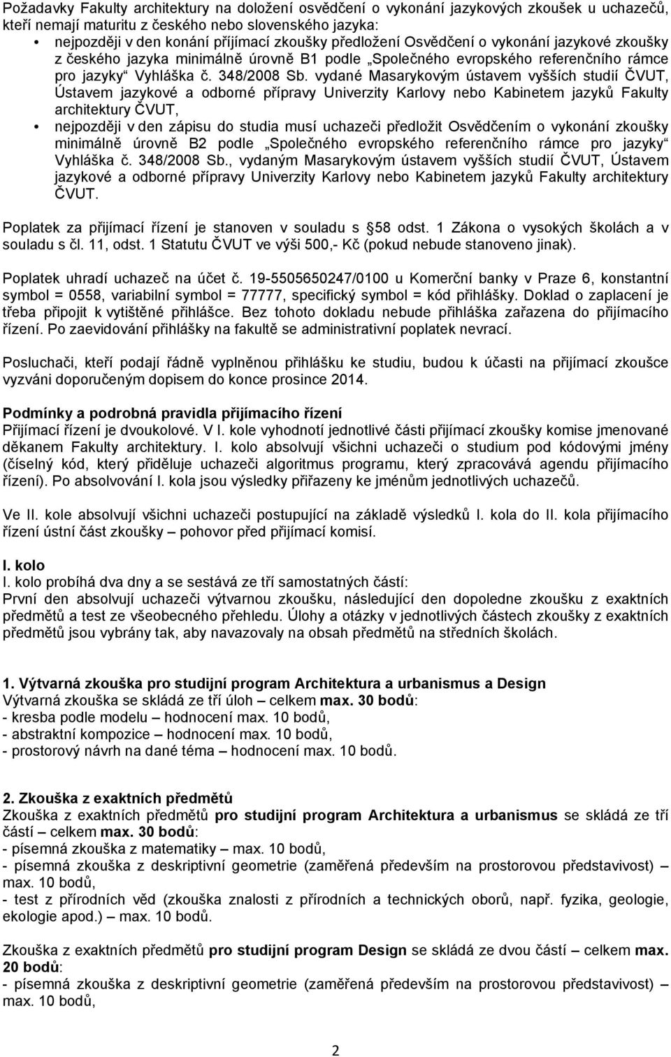 vydané Masarykovým ústavem vyšších studií ČVUT, Ústavem jazykové a odborné přípravy Univerzity Karlovy nebo Kabinetem jazyků Fakulty architektury ČVUT, nejpozději v den zápisu do studia musí uchazeči