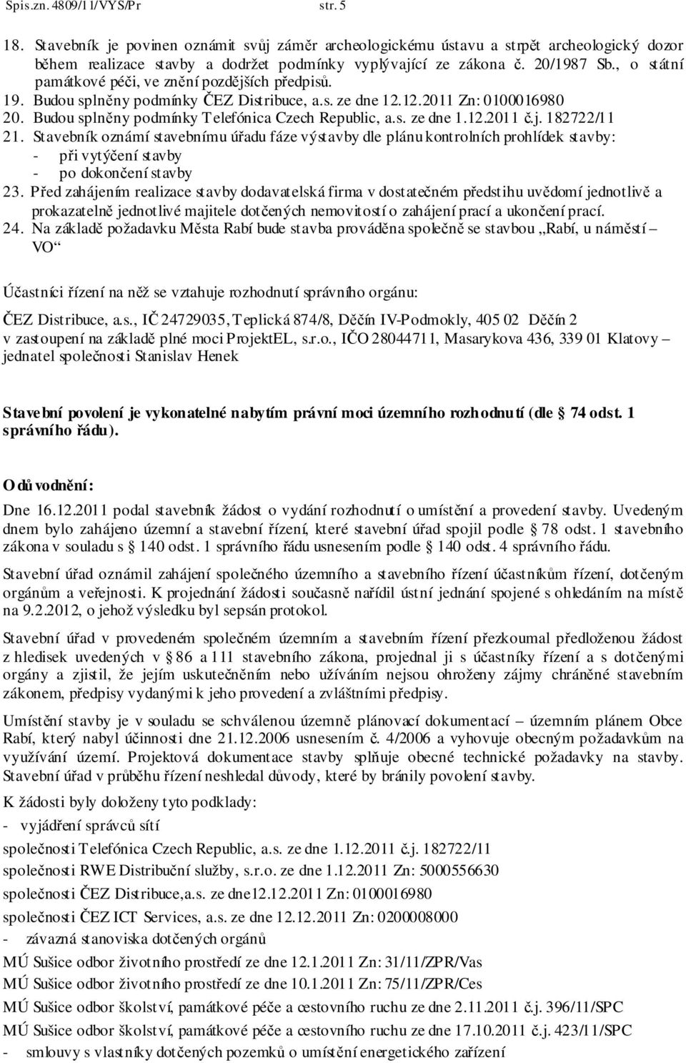 Budou splněny podmínky Telefónica Czech Republic, a.s. ze dne 1.12.2011 č.j. 182722/11 21.