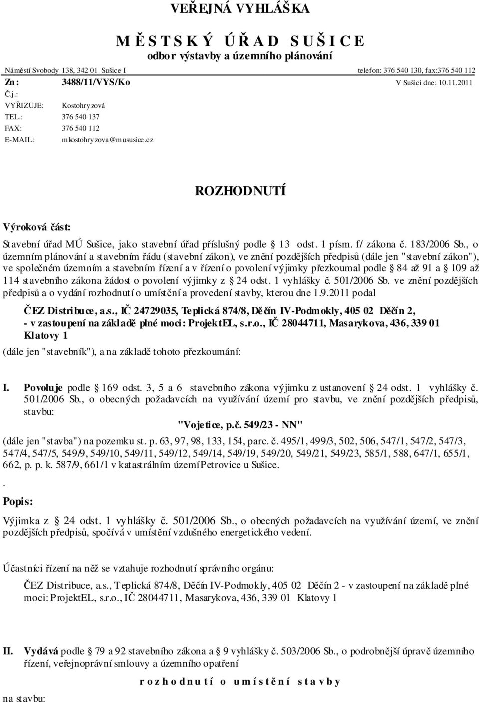 cz ROZHODNUTÍ Výroková část: Stavební úřad MÚ Sušice, jako stavební úřad příslušný podle 13 odst. 1 písm. f/ zákona č. 183/2006 Sb.