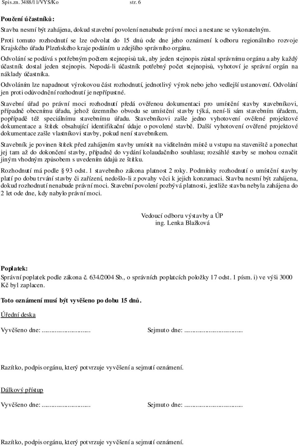 Odvolání se podává s potřebným počtem stejnopisů tak, aby jeden stejnopis zůstal správnímu orgánu a aby každý účastník dostal jeden stejnopis.