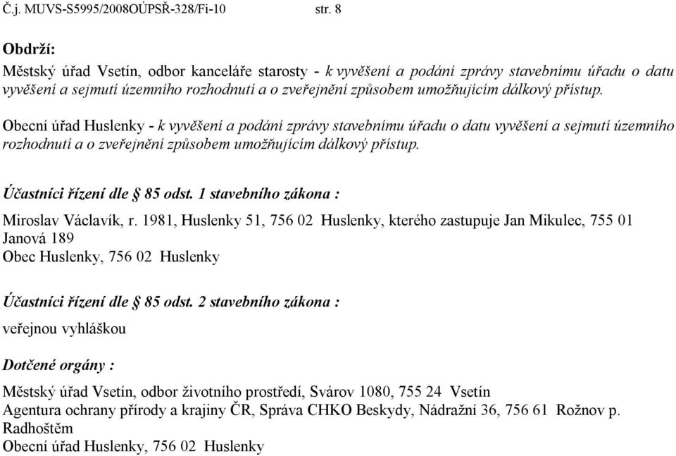 Obecní úřad Huslenky - k vyvěšení a podání zprávy stavebnímu úřadu o datu vyvěšení a sejmutí územního rozhodnutí a o zveřejnění způsobem umožňujícím dálkový přístup. Účastníci řízení dle 85 odst.