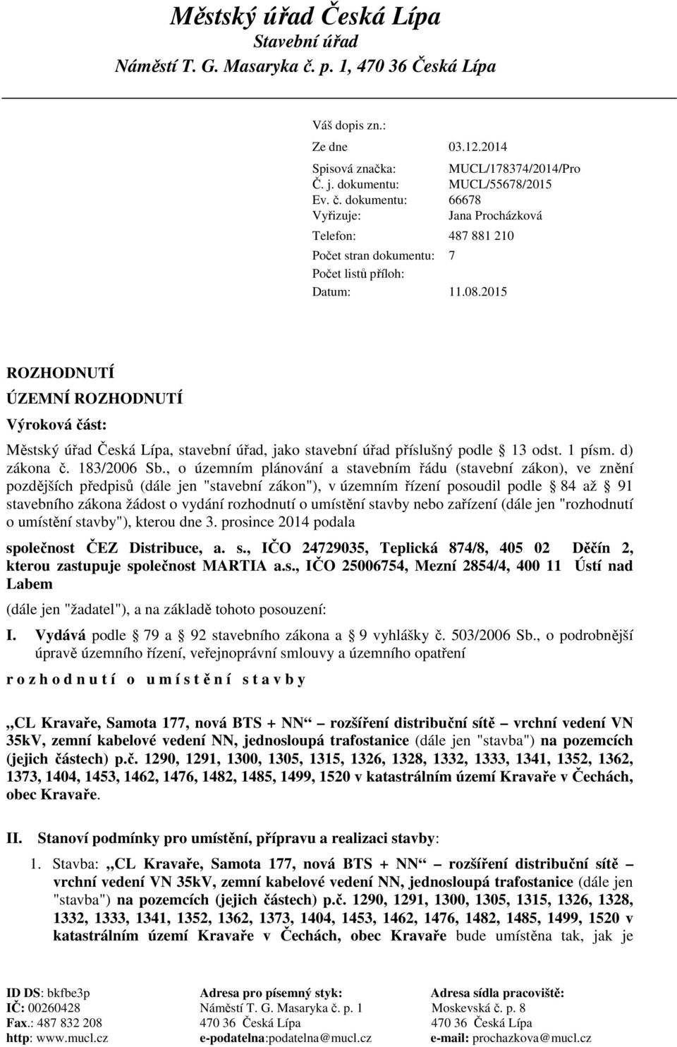 dokumentu: Vyřizuje: MUCL/178374/2014/Pro MUCL/55678/2015 66678 Jana Procházková Telefon: 487 881 210 Počet stran dokumentu: 7 Počet listů příloh: Datum: 11.08.