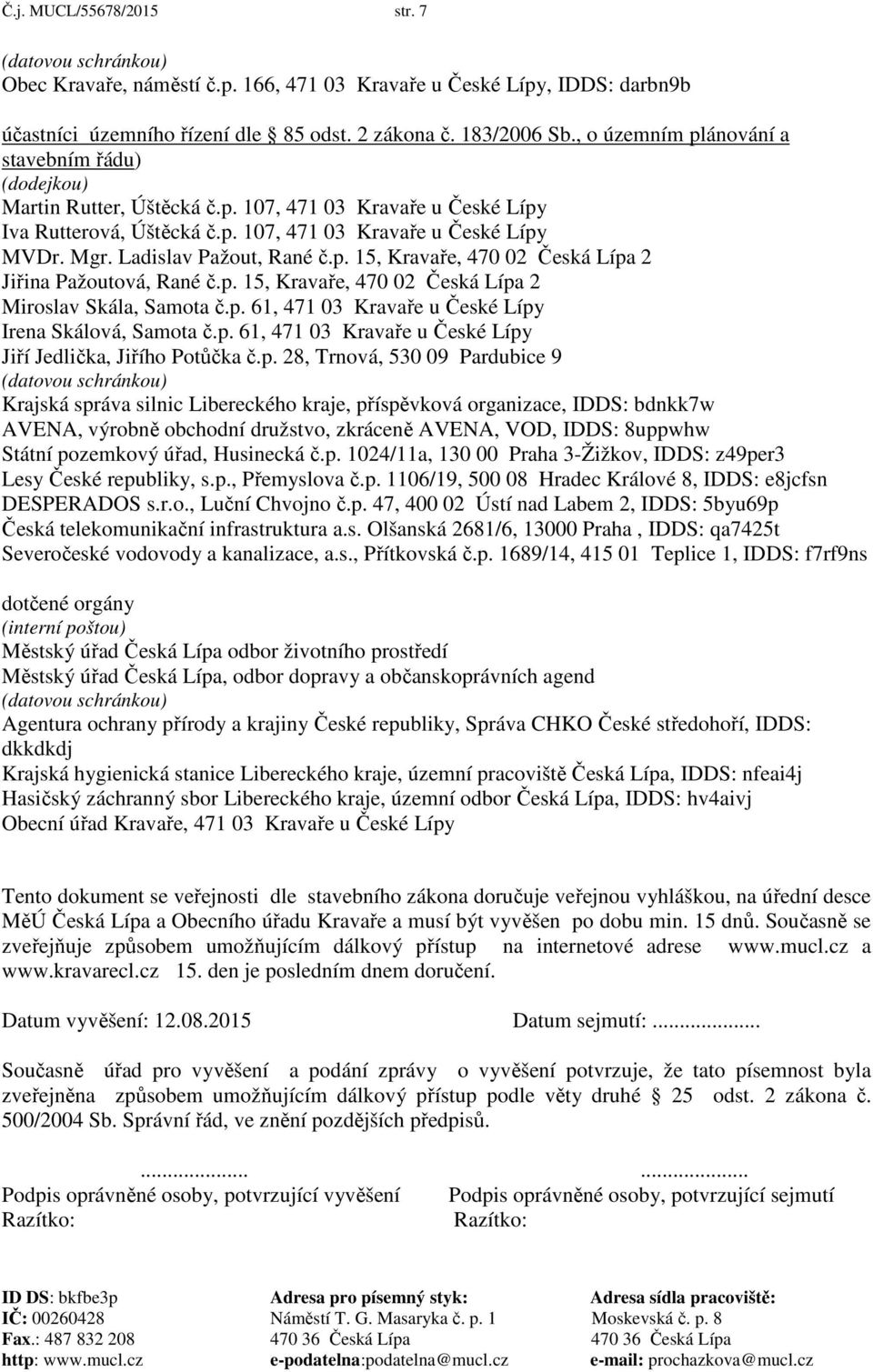 Ladislav Pažout, Rané č.p. 15, Kravaře, 470 02 Česká Lípa 2 Jiřina Pažoutová, Rané č.p. 15, Kravaře, 470 02 Česká Lípa 2 Miroslav Skála, Samota č.p. 61, 471 03 Kravaře u České Lípy Irena Skálová, Samota č.