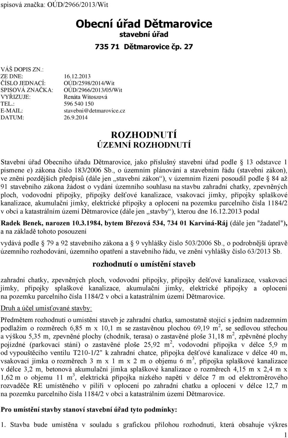 , o územním plánování a stavebním řádu (stavební zákon), ve znění pozdějších předpisů (dále jen stavební zákon ), v územním řízení posoudil podle 84 až 91 stavebního zákona žádost o vydání územního