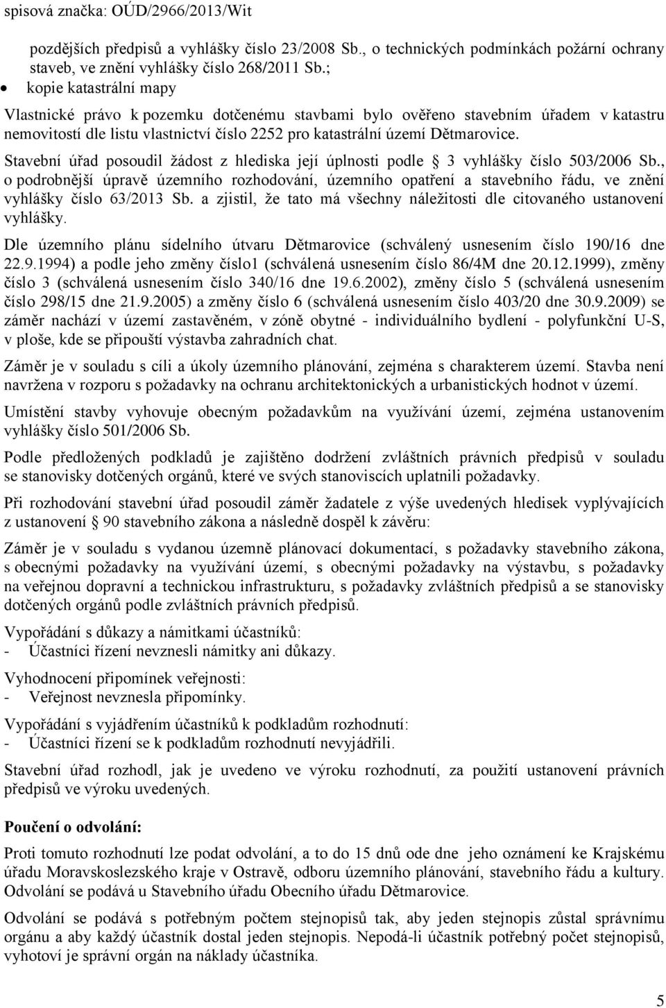 Stavební úřad posoudil žádost z hlediska její úplnosti podle 3 vyhlášky číslo 503/2006 Sb.