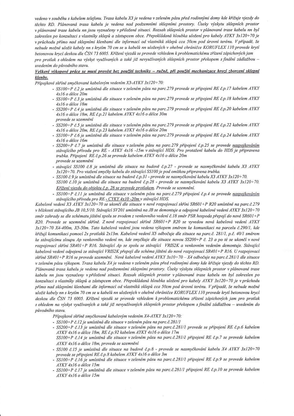 hloubka uloženpro kabely AYKY jxl20+70 je po shepů a zakreslen konzultaci s vlastnlql sklepů od vlastnků cca 50cm pod úroynternu.