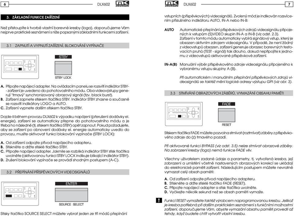 základními funkcemi zaøízení.. ZAPNUTÍ A VYPNUTÍ ZAØÍZENÍ, BLOKOVÁNÍ VYPÍNAÈE AUTO Automatické pøepínání pøíspìvkových zdrojù videosignálu pøipojených k vstupùm (S)VIDEO skupin IN-A a IN-B (viz odst.
